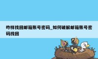 咋样找回邮箱账号密码_如何破解邮箱账号密码找回