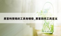 黑客所使用的工具有哪些_黑客软件工具定义