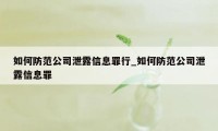 如何防范公司泄露信息罪行_如何防范公司泄露信息罪