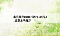 木马程序generictrojanf93_完整木马程序