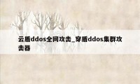 云盾ddos全网攻击_穿盾ddos集群攻击器