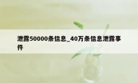 泄露50000条信息_40万条信息泄露事件