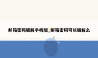 邮箱密码破解手机版_邮箱密码可以破解么