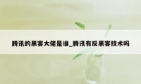 腾讯的黑客大佬是谁_腾讯有反黑客技术吗