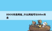 DDOS攻击网站_什么网站可以ddos攻击