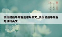 美国的最牛黑客是谁呀英文_美国的最牛黑客是谁呀英文