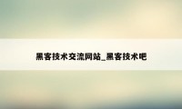 黑客技术交流网站_黑客技术吧