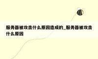 服务器被攻击什么原因造成的_服务器被攻击什么原因