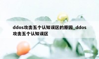 ddos攻击五个认知误区的原因_ddos攻击五个认知误区