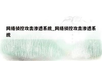 网络侦控攻击渗透系统_网络侦控攻击渗透系统