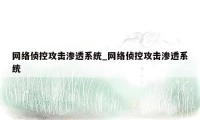 网络侦控攻击渗透系统_网络侦控攻击渗透系统