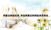 阿里云网站检测_布在阿里云的网站渗透测试