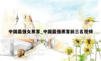 中国最强女黑客_中国最强黑客前三名视频