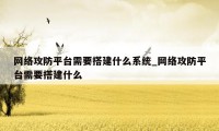 网络攻防平台需要搭建什么系统_网络攻防平台需要搭建什么