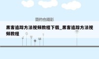 黑客追踪方法视频教程下载_黑客追踪方法视频教程