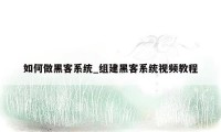 如何做黑客系统_组建黑客系统视频教程