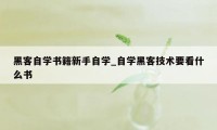 黑客自学书籍新手自学_自学黑客技术要看什么书