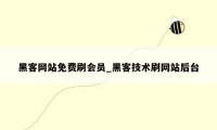 黑客网站免费刷会员_黑客技术刷网站后台