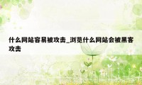 什么网站容易被攻击_浏览什么网站会被黑客攻击