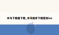 木马下载器下载_木马程序下载壁纸ins