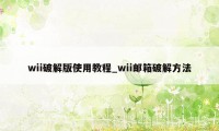 wii破解版使用教程_wii邮箱破解方法