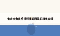 龟会攻击鱼吗视频播放网站的简单介绍