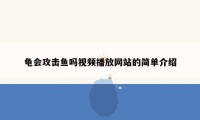 龟会攻击鱼吗视频播放网站的简单介绍