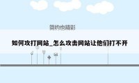 如何攻打网站_怎么攻击网站让他们打不开