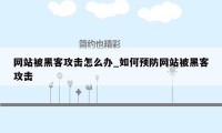 网站被黑客攻击怎么办_如何预防网站被黑客攻击