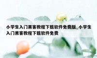 小学生入门黑客教程下载软件免费版_小学生入门黑客教程下载软件免费