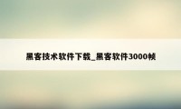 黑客技术软件下载_黑客软件3000帧