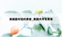 美国最年轻的黑客_美国大学生黑客