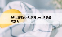 http请求post_网站post请求是攻击吗