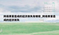 网络黑客造成的经济损失有哪些_网络黑客造成的经济损失