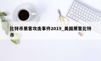 比特币黑客攻击事件2019_美国黑客比特币