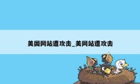 美国网站遭攻击_美网站遭攻击