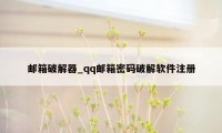 邮箱破解器_qq邮箱密码破解软件注册