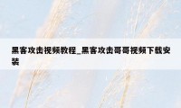 黑客攻击视频教程_黑客攻击哥哥视频下载安装