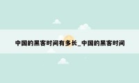 中国的黑客时间有多长_中国的黑客时间