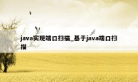 java实现端口扫描_基于java端口扫描