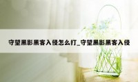 守望黑影黑客入侵怎么打_守望黑影黑客入侵