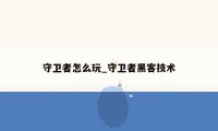 守卫者怎么玩_守卫者黑客技术