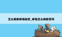 怎么破解邮箱秘密_邮箱怎么破解密码