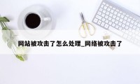 网站被攻击了怎么处理_网络被攻击了