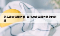 怎么攻击云服务器_如何攻击云服务器上的网站