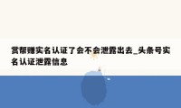 赏帮赚实名认证了会不会泄露出去_头条号实名认证泄露信息