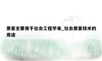 黑客主要用于社会工程学来_社会黑客技术的用途