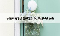 ip被攻击了会怎样怎么办_网络ld被攻击