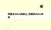 阿里云ddos高防ip_阿里抗ddos攻击