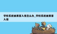 学校系统被黑客入侵怎么办_学校系统被黑客入侵